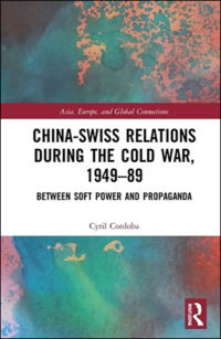 Cyril CORDOBA - China-Swiss Relations during the Cold War, 1949–1989