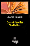 Charles FORSDICK - Oasis interdites d'Ella MAILLART