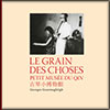 Georges GOORMAGHTIGH - Le grain des choses – Petit musée du qin